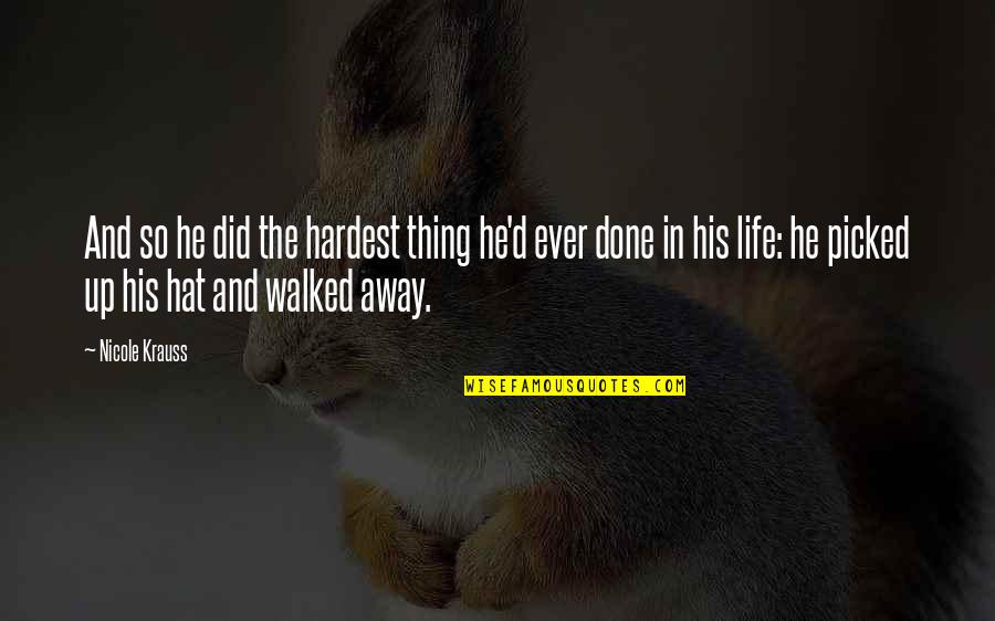 Hardest Thing Life Quotes By Nicole Krauss: And so he did the hardest thing he'd