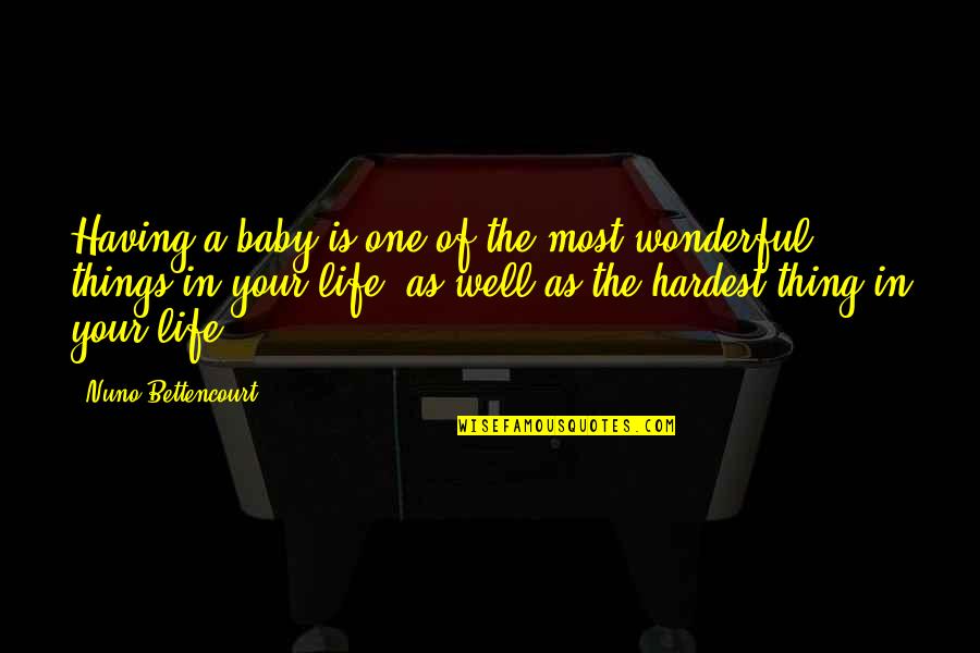 Hardest Thing Life Quotes By Nuno Bettencourt: Having a baby is one of the most