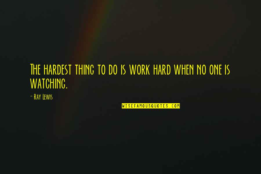 Hardest Thing Life Quotes By Ray Lewis: The hardest thing to do is work hard