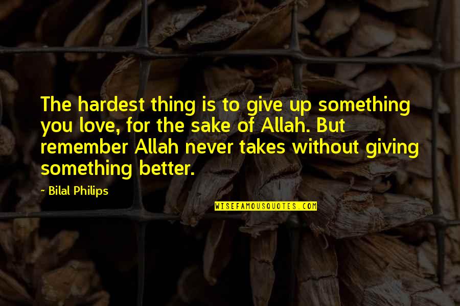 Hardest Thing Love Quotes By Bilal Philips: The hardest thing is to give up something
