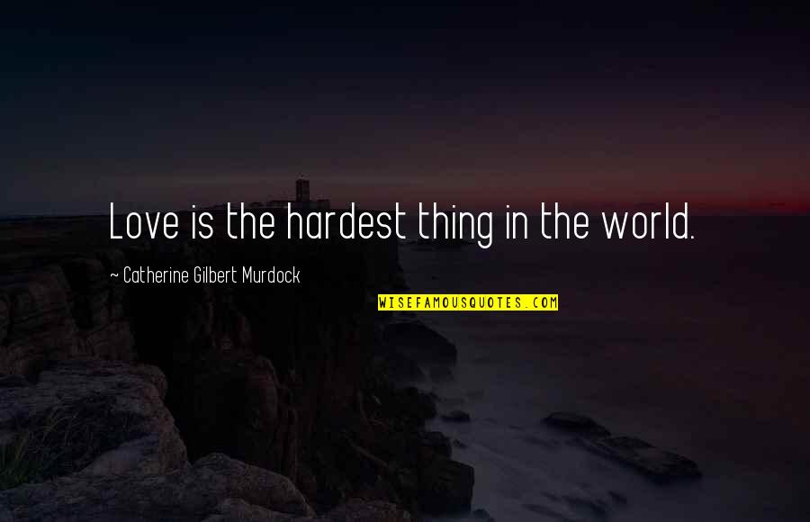 Hardest Thing Love Quotes By Catherine Gilbert Murdock: Love is the hardest thing in the world.