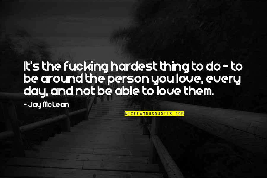 Hardest Thing Love Quotes By Jay McLean: It's the fucking hardest thing to do -