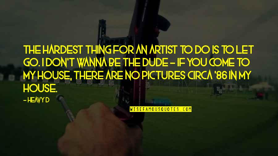 Hardest Thing To Do Is Let Go Quotes By Heavy D: The hardest thing for an artist to do