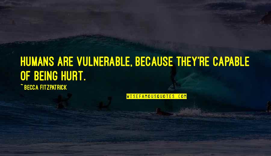 Hardest Thing To Do Is The Right Thing Quotes By Becca Fitzpatrick: Humans are vulnerable, because they're capable of being Hardest Thing To Do Is The Right Thing Quotes By Becca Fitzpatrick: Humans are vulnerable, because they're capable of being