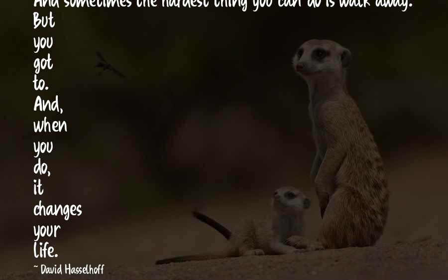 Hardest Thing To Do Is Walk Away Quotes By David Hasselhoff: And sometimes the hardest thing you can do Hardest Thing To Do Is Walk Away Quotes By David Hasselhoff: And sometimes the hardest thing you can do