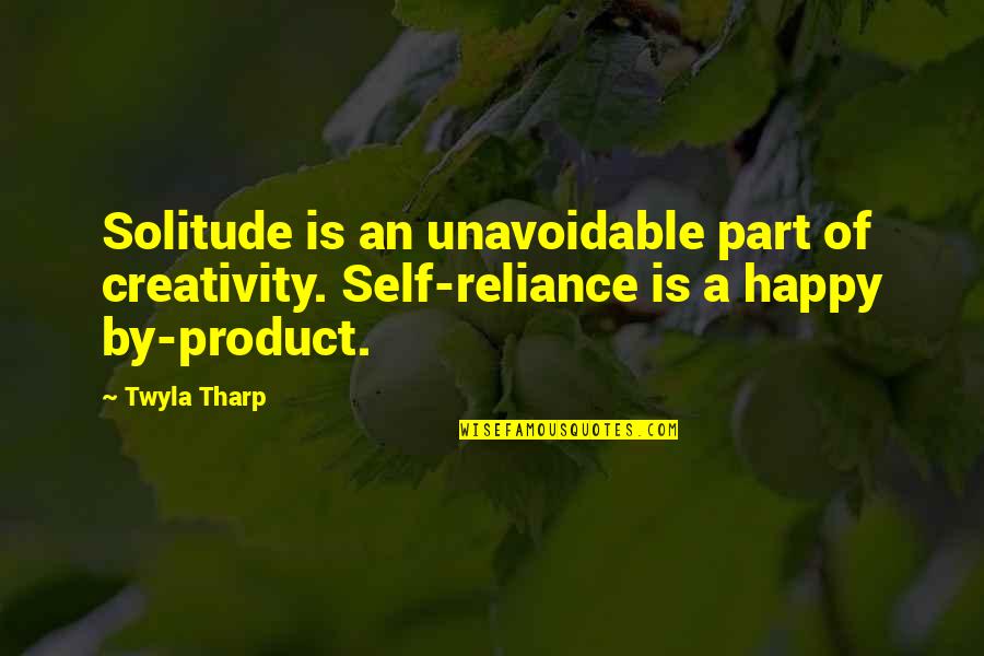 Hardest Thing To Do Is Walk Away Quotes By Twyla Tharp: Solitude is an unavoidable part of creativity. Self-reliance