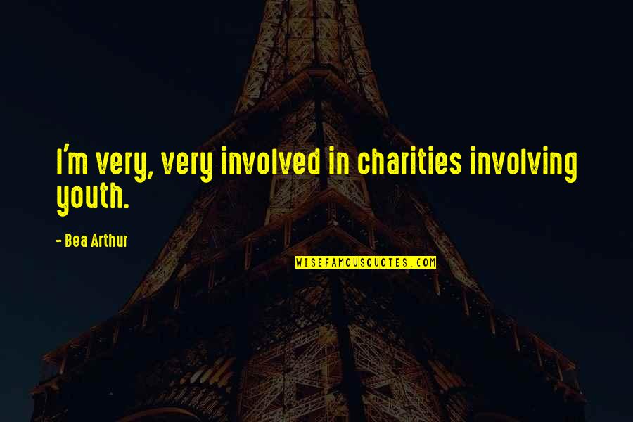 Hardest Thing To Learn In Life Quotes By Bea Arthur: I'm very, very involved in charities involving youth.