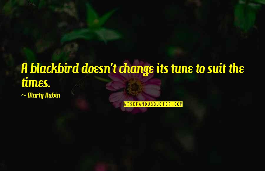 Hardest Thing To Learn In Life Quotes By Marty Rubin: A blackbird doesn't change its tune to suit