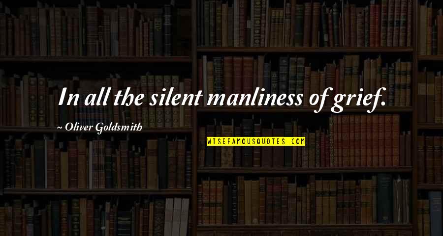 Hardest Thing To Say Quotes By Oliver Goldsmith: In all the silent manliness of grief.