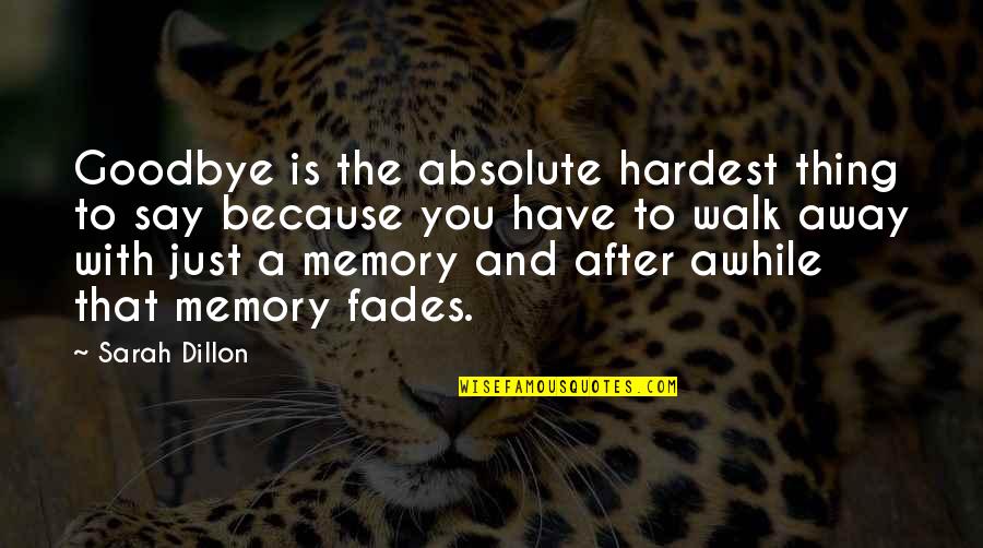 Hardest Thing To Say Quotes By Sarah Dillon: Goodbye is the absolute hardest thing to say