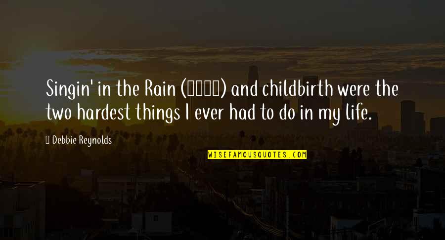Hardest Things To Do In Life Quotes By Debbie Reynolds: Singin' in the Rain (1952) and childbirth were
