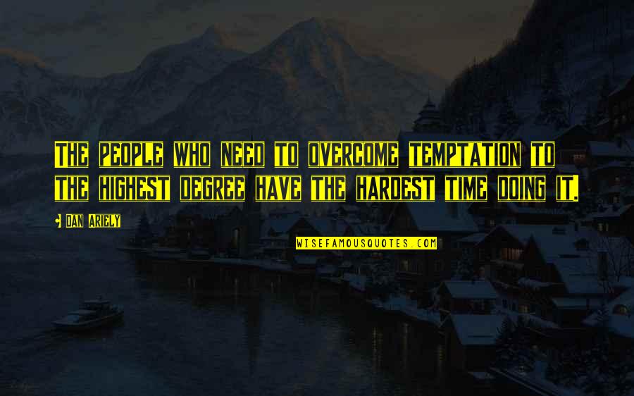 Hardest Time Quotes By Dan Ariely: The people who need to overcome temptation to