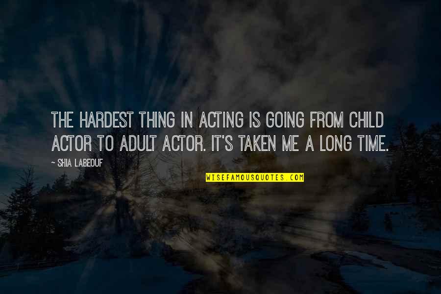 Hardest Time Quotes By Shia Labeouf: The hardest thing in acting is going from