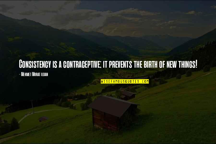 Hardflip Cast Quotes By Mehmet Murat Ildan: Consistency is a contraceptive; it prevents the birth