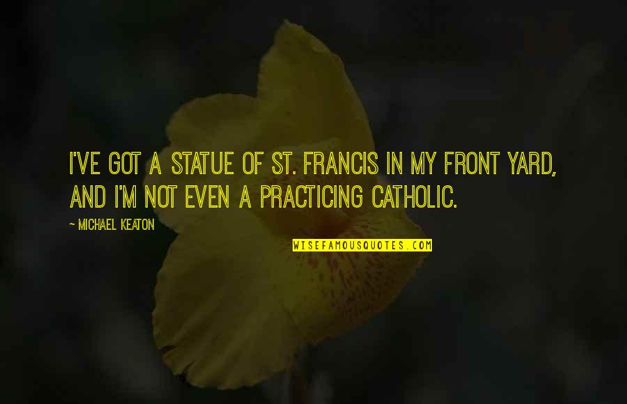 Hardflip Trick Quotes By Michael Keaton: I've got a statue of St. Francis in