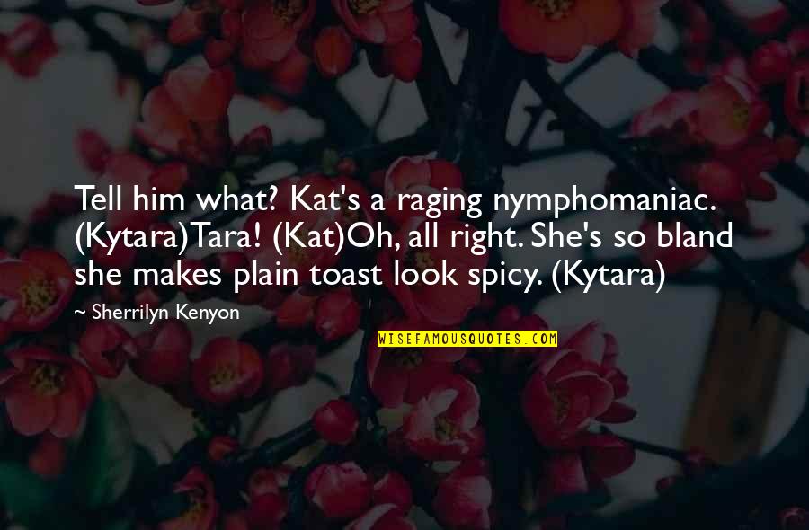 Hardflip Trick Quotes By Sherrilyn Kenyon: Tell him what? Kat's a raging nymphomaniac. (Kytara)Tara!