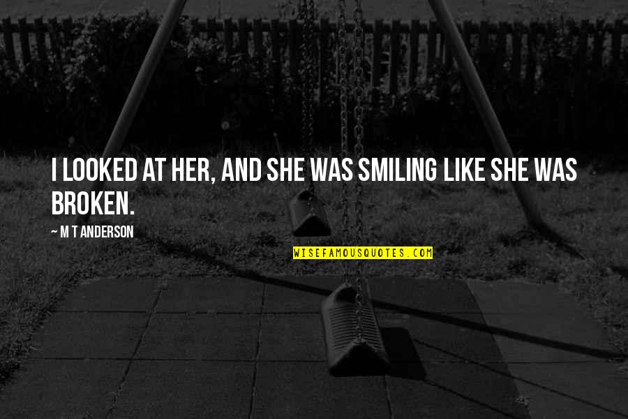 Hardhead Fish Quotes By M T Anderson: I looked at her, and she was smiling Hardhead Fish Quotes By M T Anderson: I looked at her, and she was smiling