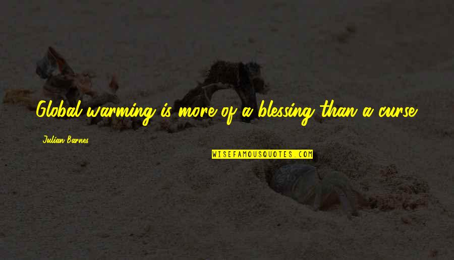 Hardheaded Means Quotes By Julian Barnes: Global warming is more of a blessing than Hardheaded Means Quotes By Julian Barnes: Global warming is more of a blessing than
