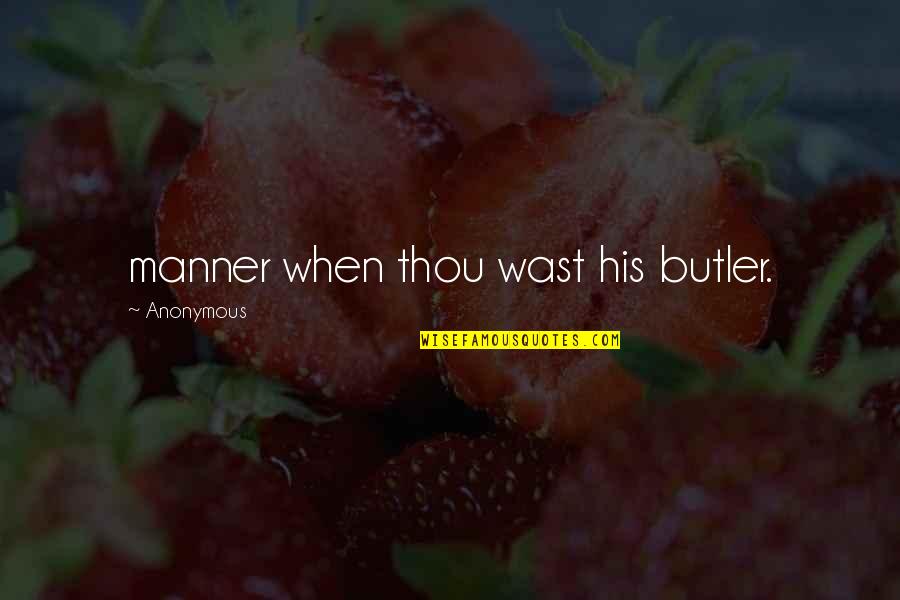 Hardheads Quotes By Anonymous: manner when thou wast his butler.