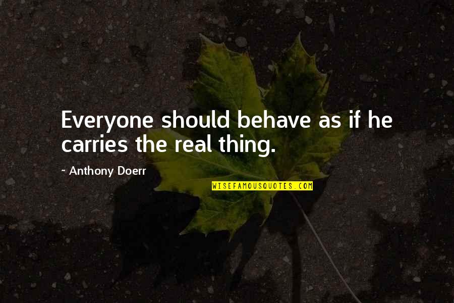 Hardhearted Hannah Quotes By Anthony Doerr: Everyone should behave as if he carries the Hardhearted Hannah Quotes By Anthony Doerr: Everyone should behave as if he carries the