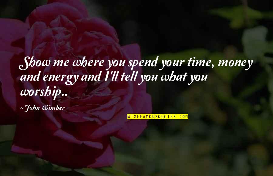 Hardhearted Lender Quotes By John Wimber: Show me where you spend your time, money