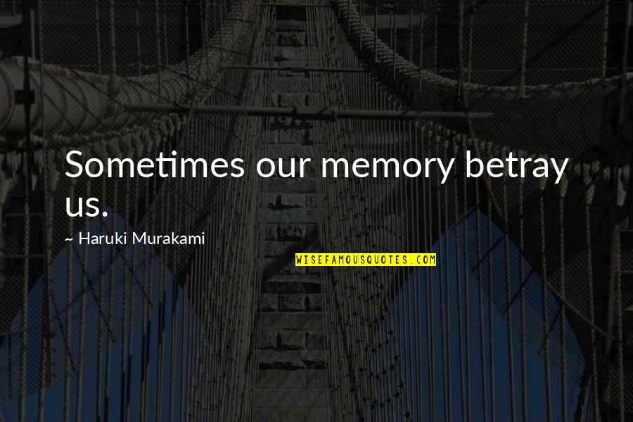 Hardheartedness Illustrations Quotes By Haruki Murakami: Sometimes our memory betray us.