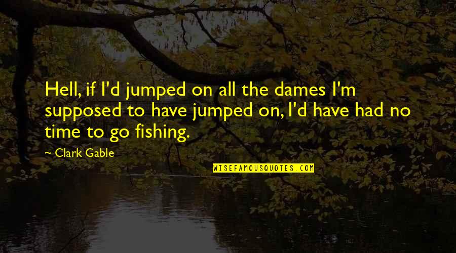 Hardie Quotes By Clark Gable: Hell, if I'd jumped on all the dames Hardie Quotes By Clark Gable: Hell, if I'd jumped on all the dames