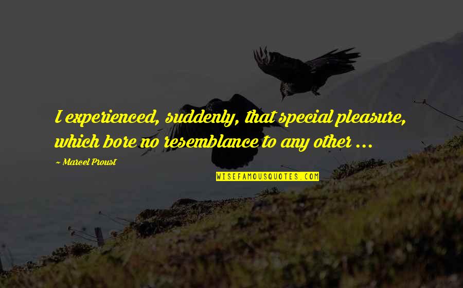 Hardie Quotes By Marcel Proust: I experienced, suddenly, that special pleasure, which bore Hardie Quotes By Marcel Proust: I experienced, suddenly, that special pleasure, which bore