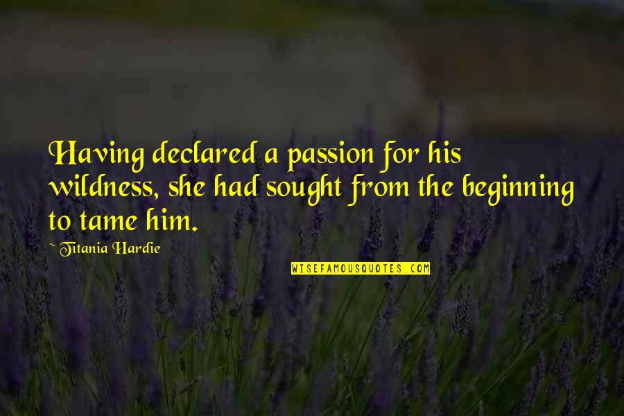 Hardie Quotes By Titania Hardie: Having declared a passion for his wildness, she