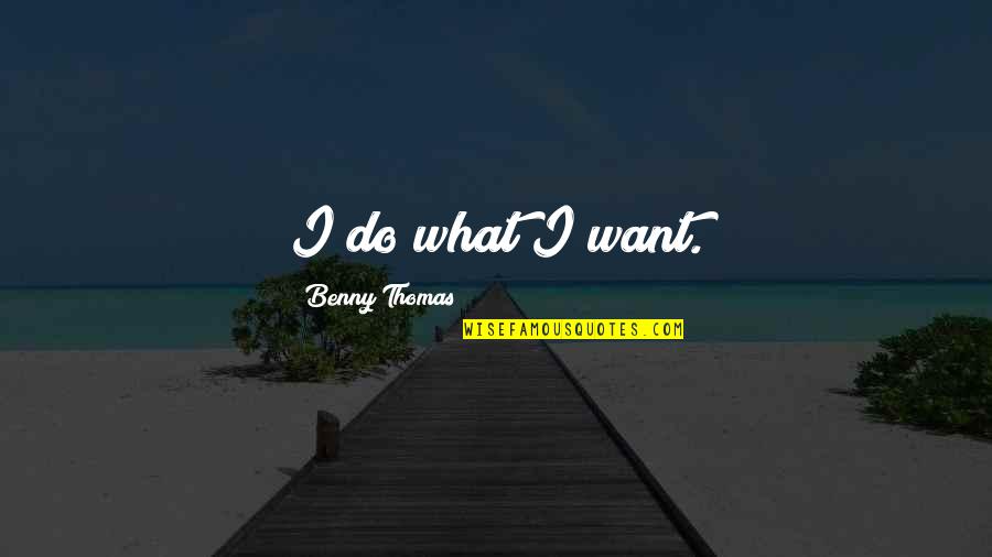 Hardier Vs Heartier Quotes By Benny Thomas: I do what I want.