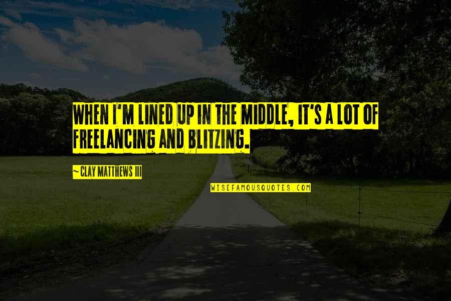 Hardieshingle Quotes By Clay Matthews III: When I'm lined up in the middle, it's Hardieshingle Quotes By Clay Matthews III: When I'm lined up in the middle, it's