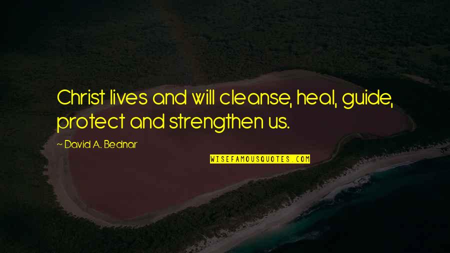 Hardiest Evergreen Quotes By David A. Bednar: Christ lives and will cleanse, heal, guide, protect