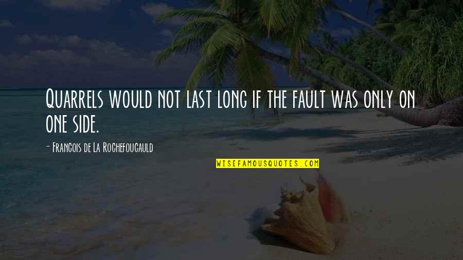 Hardihood Quotes By Francois De La Rochefoucauld: Quarrels would not last long if the fault Hardihood Quotes By Francois De La Rochefoucauld: Quarrels would not last long if the fault