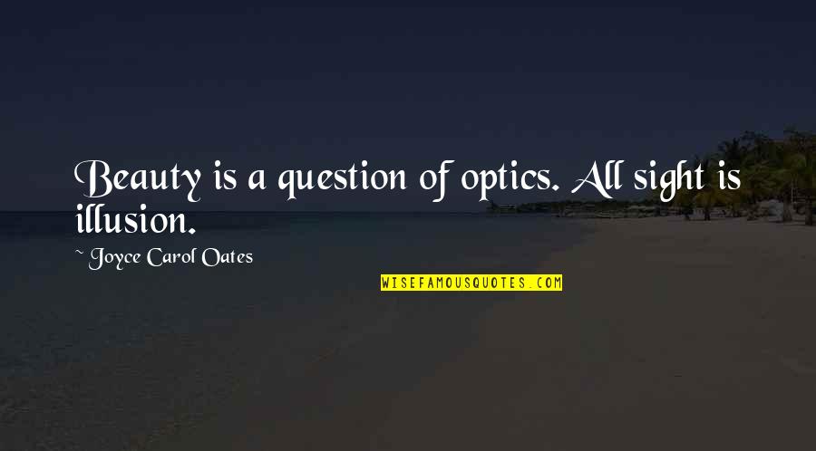 Hardihood Quotes By Joyce Carol Oates: Beauty is a question of optics. All sight Hardihood Quotes By Joyce Carol Oates: Beauty is a question of optics. All sight