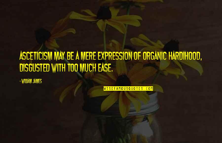 Hardihood Quotes By William James: Asceticism may be a mere expression of organic Hardihood Quotes By William James: Asceticism may be a mere expression of organic