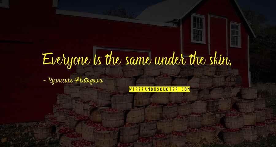 Hardik Jain Quotes By Ryunosuke Akutagawa: Everyone is the same under the skin. Hardik Jain Quotes By Ryunosuke Akutagawa: Everyone is the same under the skin.