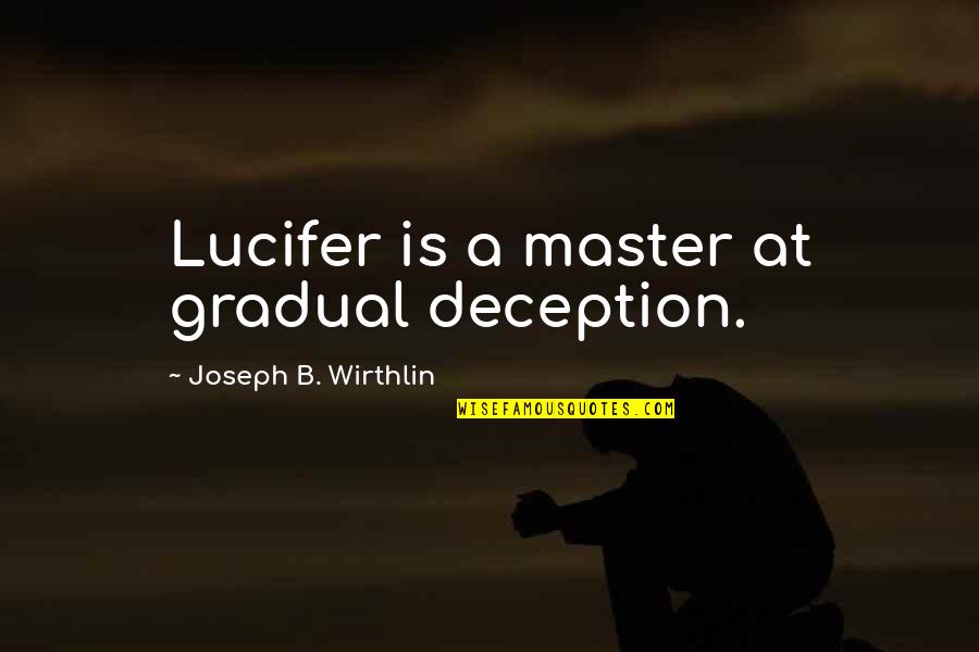 Hardin Scott After We Collided Quotes By Joseph B. Wirthlin: Lucifer is a master at gradual deception. Hardin Scott After We Collided Quotes By Joseph B. Wirthlin: Lucifer is a master at gradual deception.