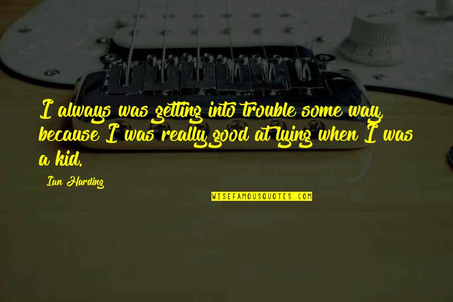 Harding Quotes By Ian Harding: I always was getting into trouble some way,