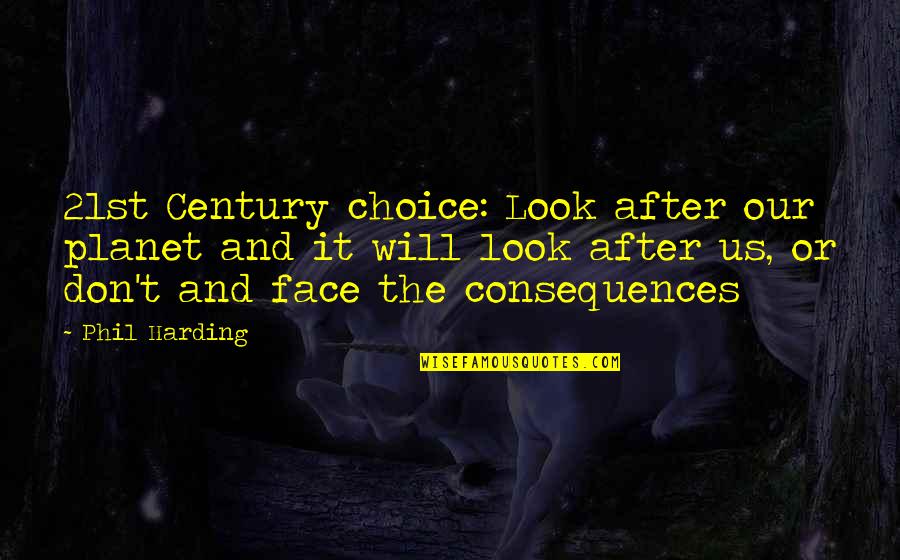 Harding Quotes By Phil Harding: 21st Century choice: Look after our planet and