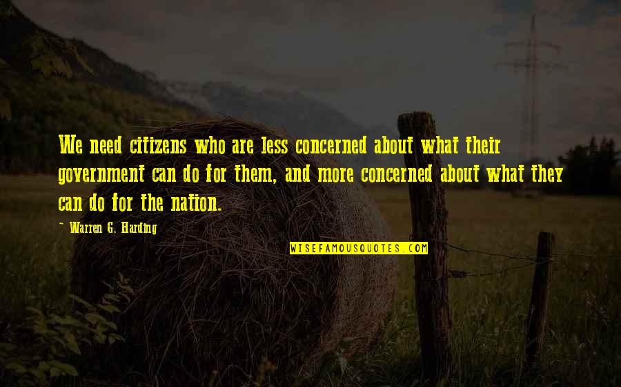 Harding Quotes By Warren G. Harding: We need citizens who are less concerned about
