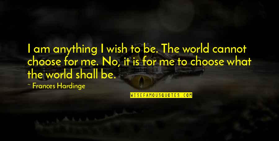 Hardinge Quotes By Frances Hardinge: I am anything I wish to be. The