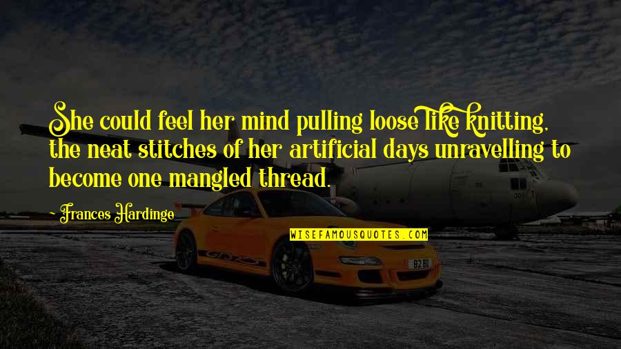 Hardinge Quotes By Frances Hardinge: She could feel her mind pulling loose like
