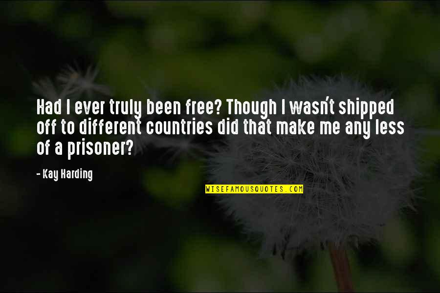 Harding's Quotes By Kay Harding: Had I ever truly been free? Though I Harding's Quotes By Kay Harding: Had I ever truly been free? Though I