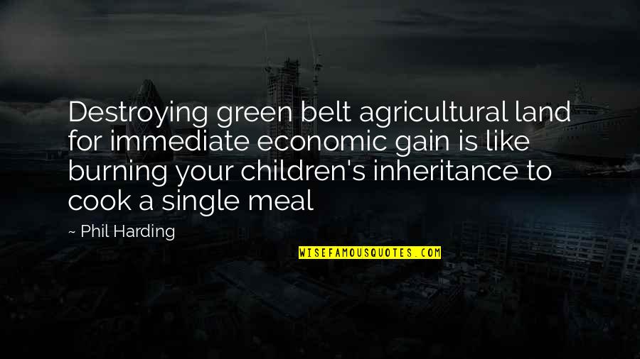 Harding's Quotes By Phil Harding: Destroying green belt agricultural land for immediate economic Harding's Quotes By Phil Harding: Destroying green belt agricultural land for immediate economic