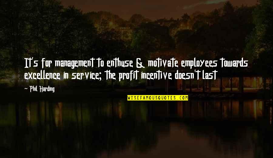 Harding's Quotes By Phil Harding: It's for management to enthuse & motivate employees Harding's Quotes By Phil Harding: It's for management to enthuse & motivate employees