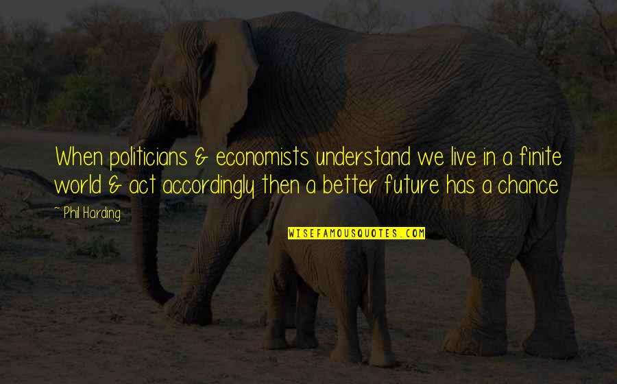 Harding's Quotes By Phil Harding: When politicians & economists understand we live in Harding's Quotes By Phil Harding: When politicians & economists understand we live in