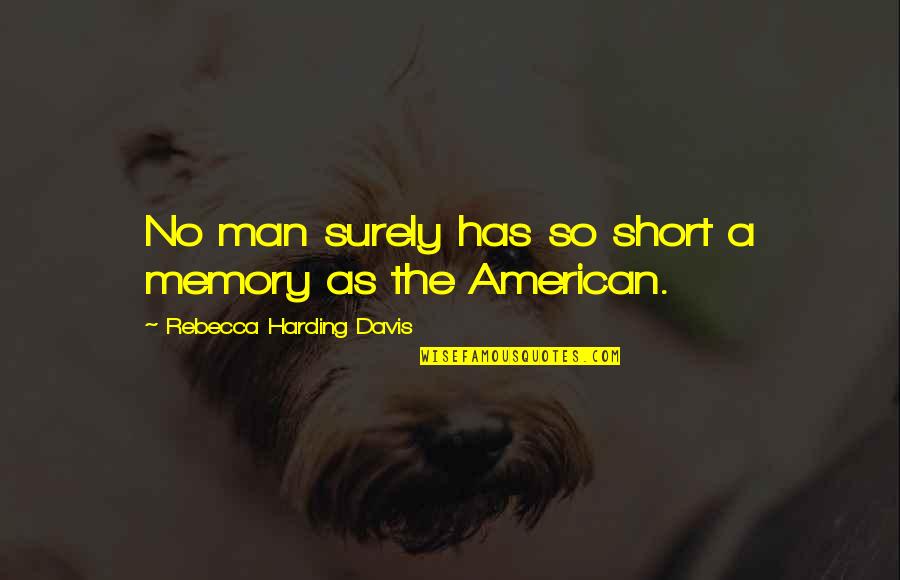Harding's Quotes By Rebecca Harding Davis: No man surely has so short a memory Harding's Quotes By Rebecca Harding Davis: No man surely has so short a memory