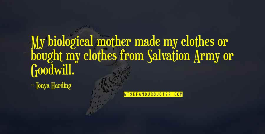 Harding's Quotes By Tonya Harding: My biological mother made my clothes or bought Harding's Quotes By Tonya Harding: My biological mother made my clothes or bought