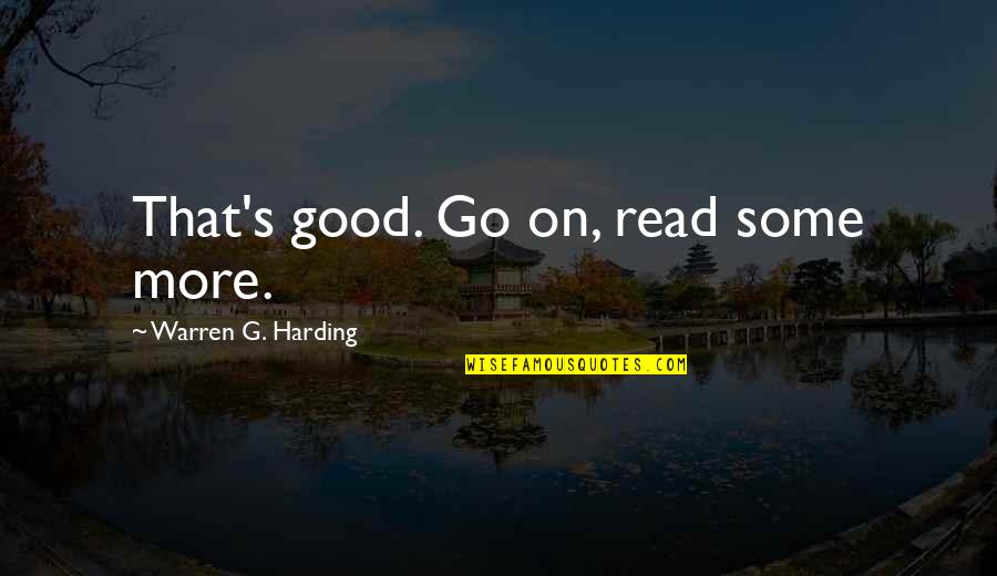 Harding's Quotes By Warren G. Harding: That's good. Go on, read some more. Harding's Quotes By Warren G. Harding: That's good. Go on, read some more.