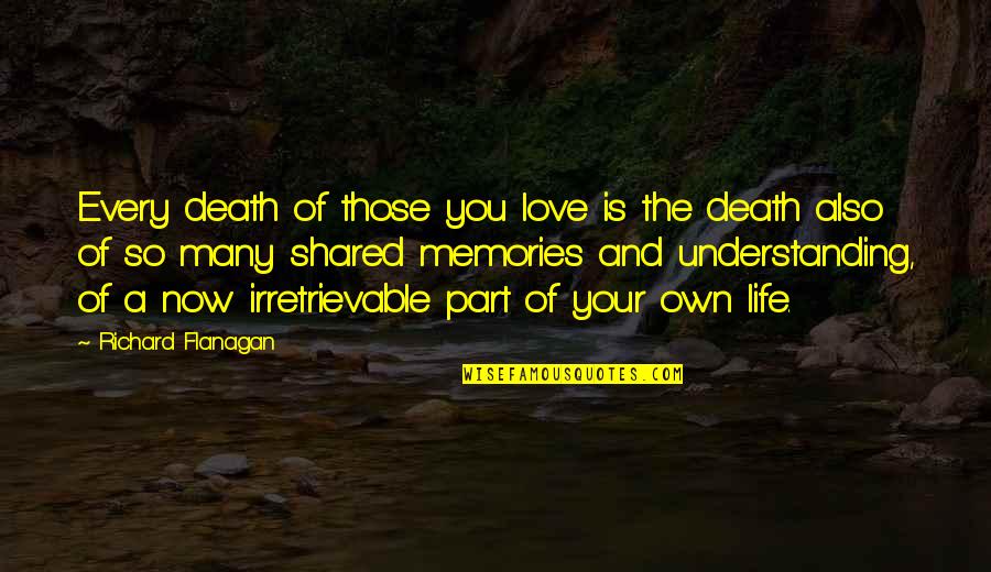 Hardison Quotes By Richard Flanagan: Every death of those you love is the